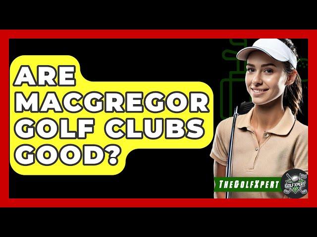 Are MacGregor Golf Clubs Good? - The Golf Xpert