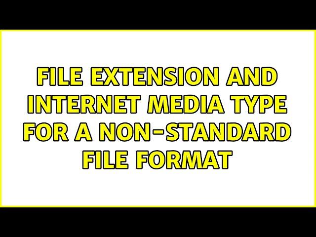 File extension and Internet media type for a non-standard file format (2 Solutions!!)