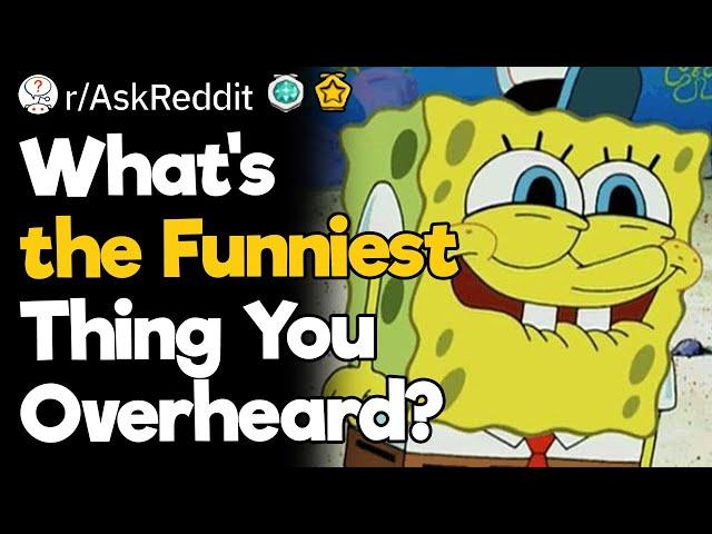 What's the Funniest Thing You Overheard?