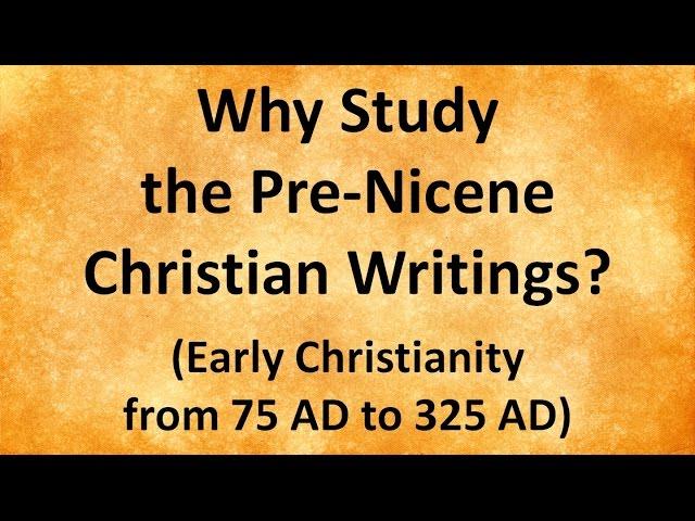 Why Study the Pre-Nicene Christian Writings