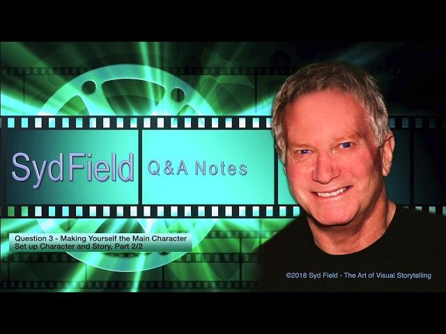 Syd Field | Q&A Notes: "Making Yourself the Main Character"