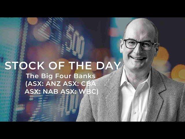 The Stock of the Day is the Big Four Banks (ASX: ANZ ASX: CBA  ASX: NAB ASX: WBC)