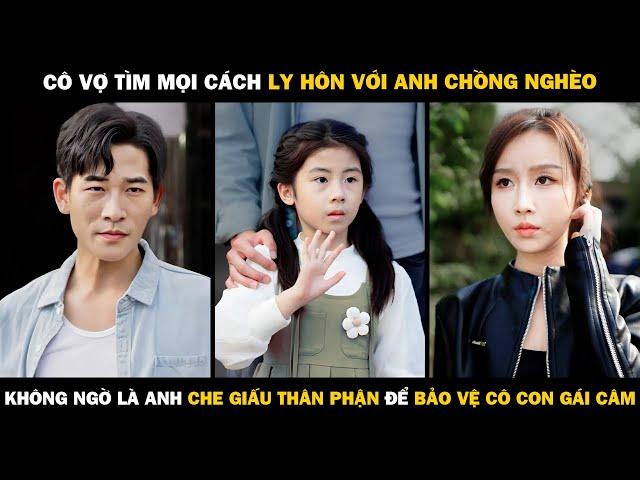 Cô Vợ Đòi Ly Hôn Với Anh Chồng Nghèo, Không Ngờ Là Anh Che Giấu Thân Phận Để Bảo Vệ Cô Con Gái Câm