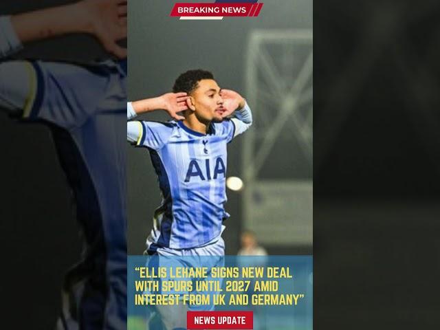 Ellis Lehane Signs New Deal with Spurs Until 2027 Amid Interest from UK and Germany#footballunbound