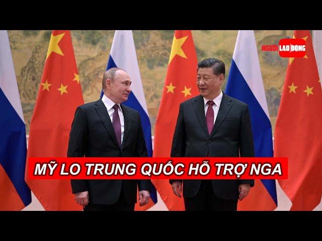 Mỹ lo Trung Quốc hỗ trợ Nga, phương Tây bàn phương án đối phó | Báo Người Lao Động