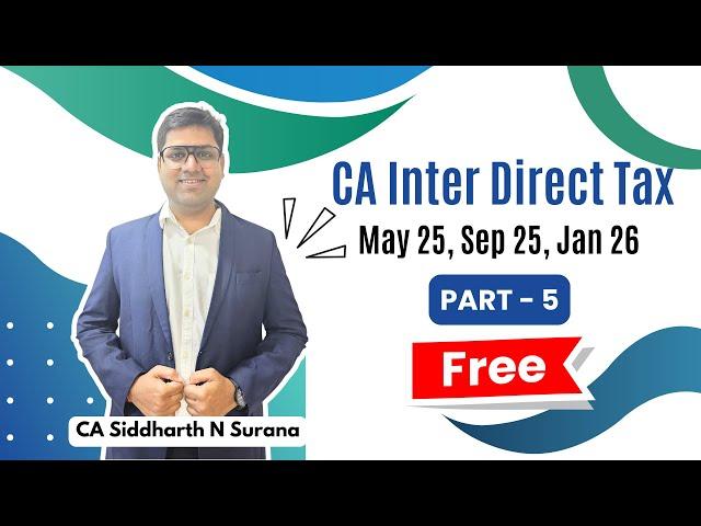 CA Inter Direct Tax ABSOLUTELY FREE | May 25, Sep 25, Jan 26 Hinglish Part 5 | CA Siddharth N Surana