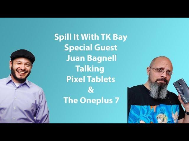 Spill It With TK Bay With Special Guest Juan Bagnell  Talking Pixel Tablets and The Oneplus 7