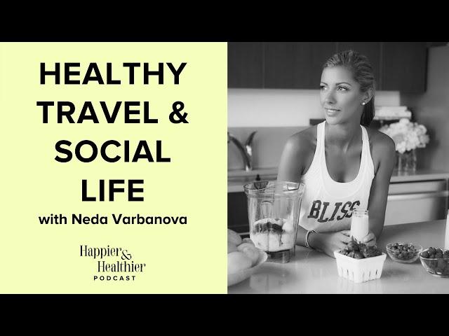 Healthy Travel & Social Life With Neda Varbanova