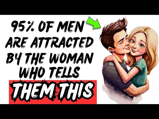 95% Of Men Are Attracted By The Woman Who Tells Them THIS   [ Say THIS & Watch Him FALL Hard! ]