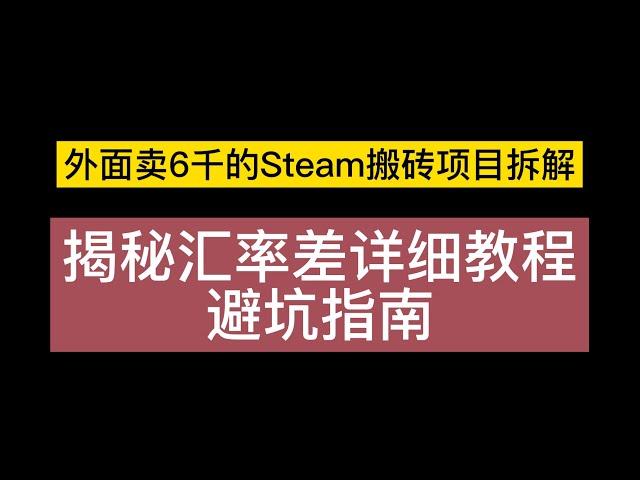 网赚项目 外面卖3000 6000的Steam搬砖项目拆解，揭秘汇率差详细教程避坑指南