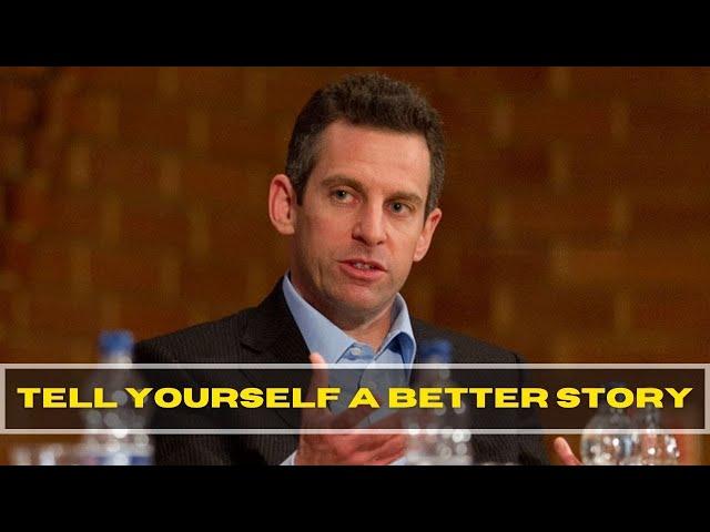 Tell Yourself A Better Story - Sam Harris