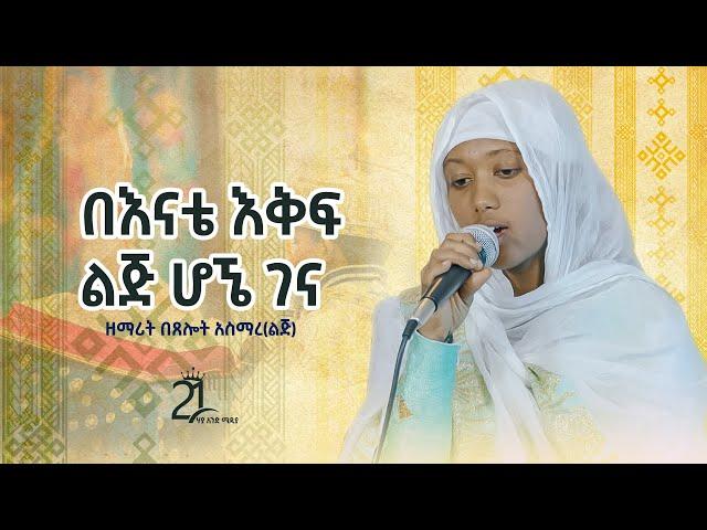 በእናቴ እቅፍ ልጅ ሆኜ ገና || በዘማሪት በጸሎት አስማረ(ልጅ) @21media27