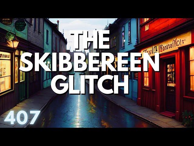 iNTO THE FRAY 407: The Skibbereen Glitch