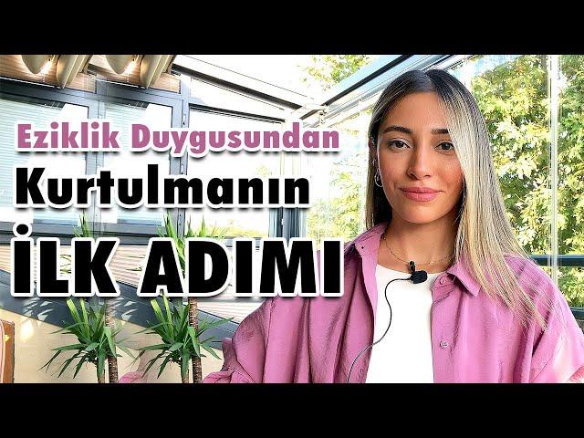 Eziklik Duygusundan Kurtulmanın İLK ADIMI