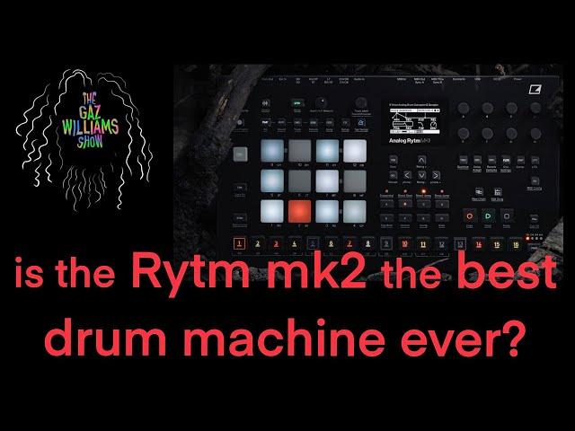 The Gaz Williams Show - Is the Elektron Rytm mk2 the best drum machine ever?