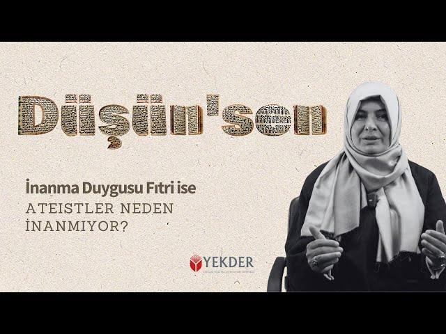 DÜŞÜN'SEN | İnanma Duygusu Fıtrî ise Ateistler Neden İnanmıyor? -Prof. Dr. Hülya Alper