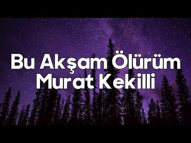 Bu Akşam Ölürüm Sözleri Yazılı (Lyrics) Murat Kekilli