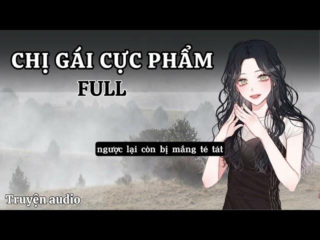 [FULL]  TRUYỆN CHỊ GÁI CỰC PHẨM | TRUYỆN AUDIO  - LINH LINH REVIEW