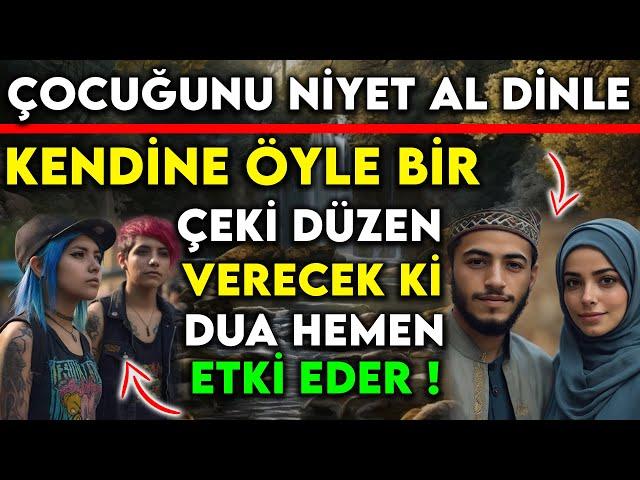 ÇOCUĞUNU NİYET AL DİNLE ! KENDİNE ÖYLE BİR ÇEKİ DÜZEN VERECEK Kİ DUA HEMEN ETKİ EDER...