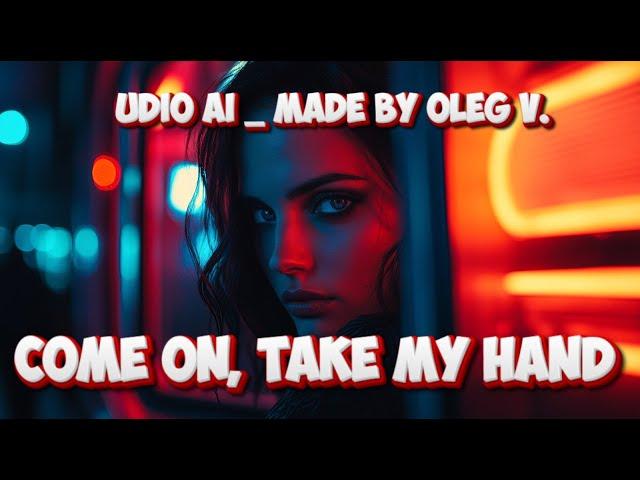 Oleg Vlasov -  Come on, take my hand  - 2025 ( Udio AI _ Made by Oleg V. )
