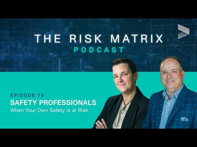 Safety Professionals: When Your Own Safety is At Risk | Risk Matrix Episode 79