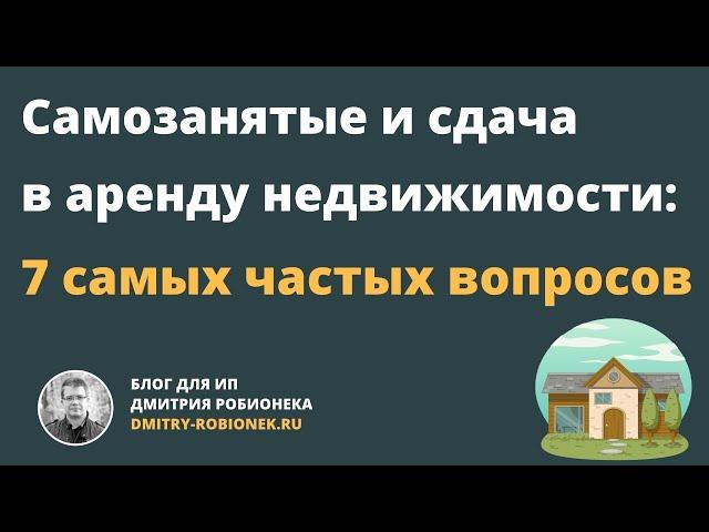 Самозанятые и сдача в аренду недвижимости: 7 самых частых вопросов