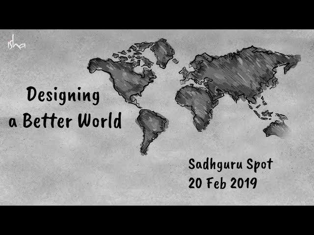 Designing a Better World - Sadhguru Spot - 20 Feb 2019