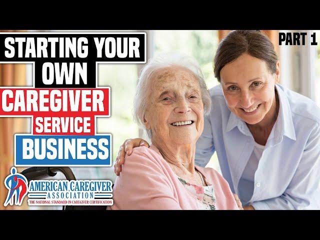 Launch Your Own Caregiver Company: Step-By-Step Guide - Part 1