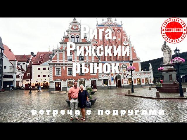 РИГА (RIGA). СТАРЫЙ ГОРОД. РИЖСКИЙ РЫНОК. ВСТРЕЧА С ПОДРУГАМИ