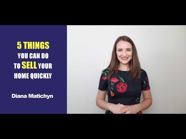 Sell your home quickly - follow these 5 steps. By Diana Matichyn, Realtor