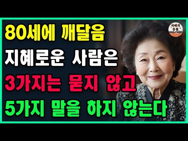 지혜로운 사람은 3가지는 묻지 않고, 5가지는 말하지 않는다 | 지혜로운 사람 상위 1%가 무조건 피하는 최악의 말ㅣ노년의 지혜ㅣ노후의 행복ㅣ인생명언ㅣ좋은글ㅣ사는 이야기ㅣ오디오북