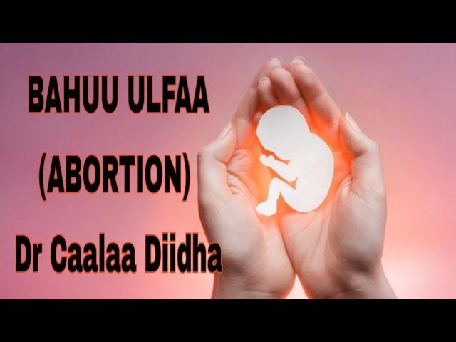 BAHUU ULFAA(ABORTION) Dr Caalaa Diidha