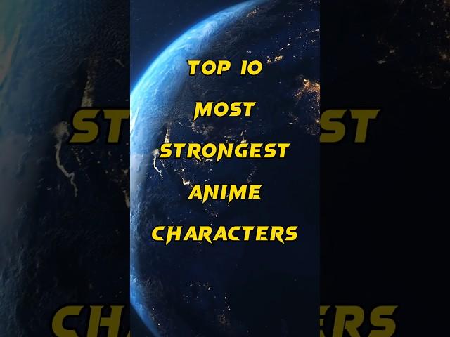 TOP 10 MOST STRONGEST ANIME CHARACTERS | #shorts #anime #viral