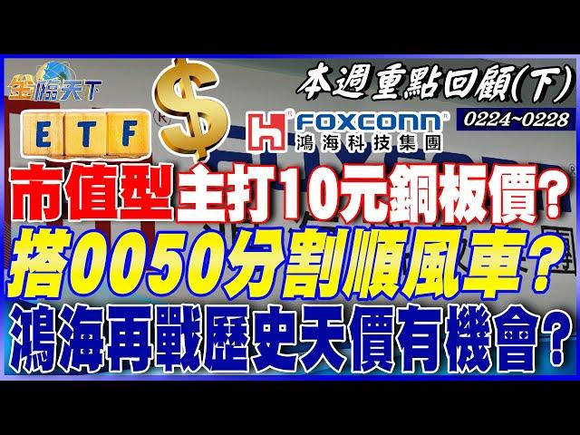 市值型新兵報到主打10元銅板價？ 搭0050分割順風車？ 鴻海再戰歷史天價375元有機會？ 隨權值軍團伺機而動？｜20250224-20250228【本週重點回顧 下】