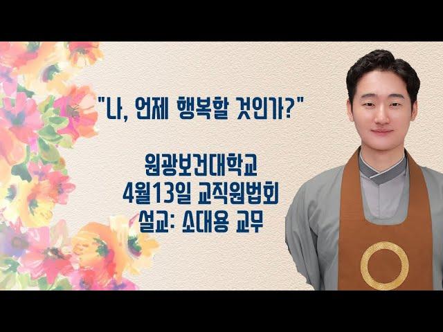 "나, 언제 행복할 것인가?" (4/13 교직원법회)