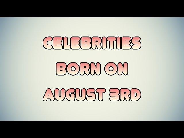 Celebrities born on August 3rd