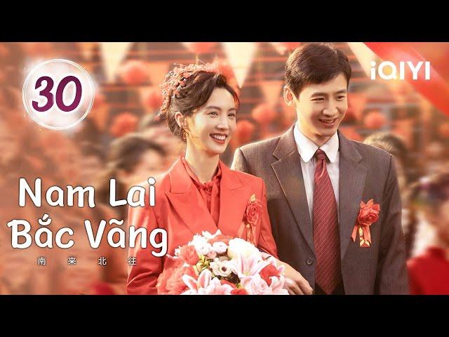 NAM LAI BẮC VÃNG - Tập 30 | Phim Tình Cảm Lãng Mạn Không Kém Phần Kịch Tính | iQIYI Kho Phim Hot