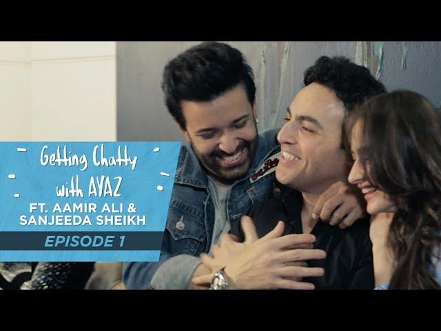 Getting Chatty With Ayaz | Episode 1 | Aamir Ali & Sanjeeda Sheikh