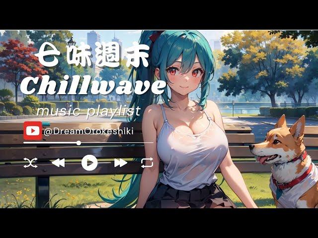 七味週末：少女與柯基的Chillwave之旅 |chillwave|輕音樂|專注音樂|讀書音樂|作業用BGM|ストレス解消|おしゃれなBGM|