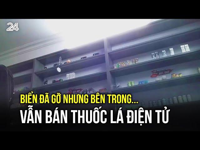 Biển đã gỡ nhưng bên trong vẫn bán thuốc lá điện tử | VTV24