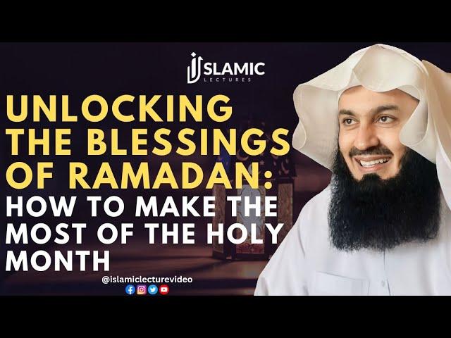 Unlocking The Blessings of Ramadan: How to Make The Most of The Holy Month - Mufti Menk