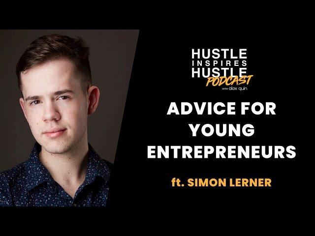 Advice for Young Entrepreneurs ft Simon Lerner with Alex Quin | Hustle Inspires Hustle Podcast EP 7