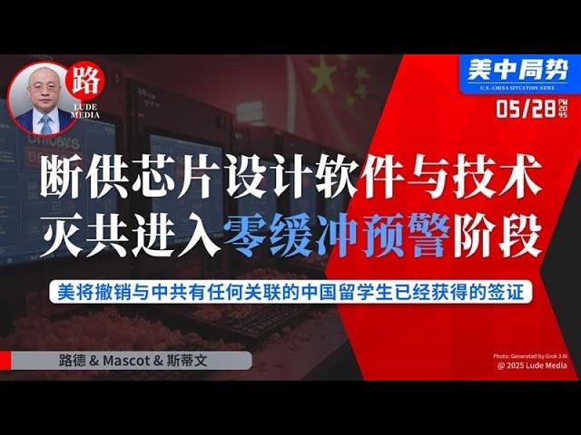 【路德时评】川普政府全面开启对中共应灭尽灭不留缓冲预警路径：停止向中共国提供芯片设计软件服务和技术；将撤销与中共有任何关联的已经获得的中国学生签证；5/28/2025【路德/Mascot/斯蒂文】