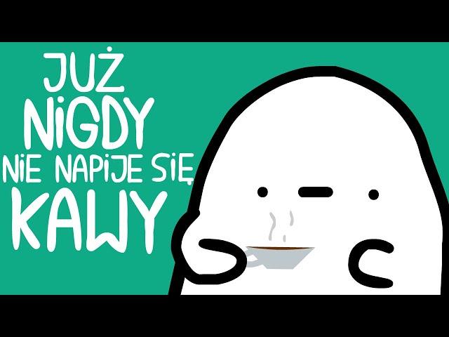 JUŻ NIGDY NIE NAPIJE SIĘ KAWY