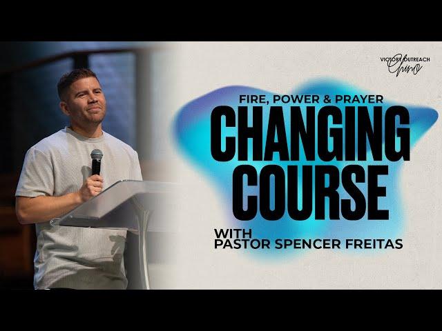 Change Course | Fire Power & Prayer | Pastor Spencer Freitas