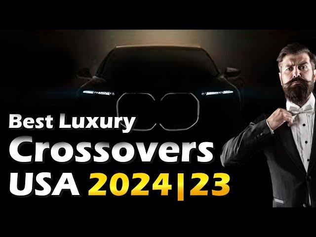 Unveiling the Top Luxury Crossover SUVs of 2024/2023 in America: The Ultimate Guide!
