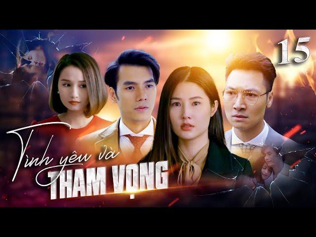 Tình yêu và tham vọng - Tập 15 | Mạnh Trường - Diễm My 9x - Nhan Phúc Vinh | Phim tình cảm hay nhất