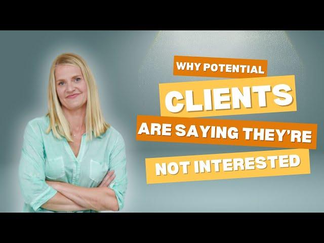 Why Potential Clients Say They’re Not Interested (Handling Client Objections)