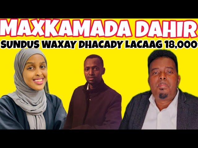 MAXKAMADA DAHIR || SUNDUS SACIID WAA TUUG WAXAAY DHACAY LACAAG 18.000 NIN USA JOOGA