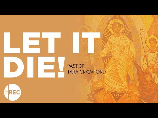 Let It Die! | Pastor Tara Crawford